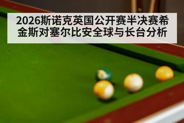 2026斯诺克英国公开赛半决赛希金斯对塞尔比安全球与长台分析